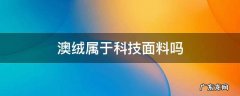 澳绒属于科技面料吗 澳尼绒是什么面料