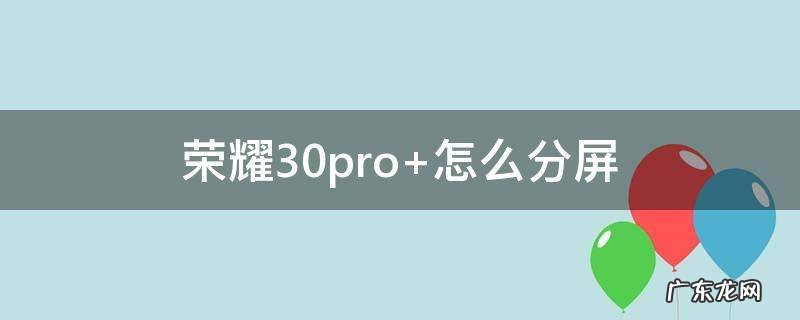 荣耀30pro+怎么分屏 华为荣耀30pro怎么分屏