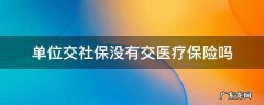 单位交的社保没有医疗保险 单位交社保没有交医疗保险吗