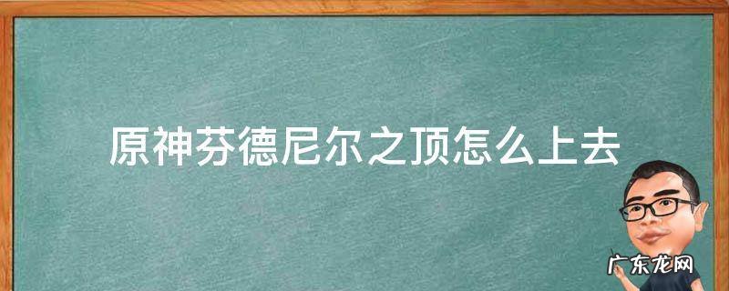 原神芬德尼尔之顶怎么上去 原神芬德尼尔之顶怎么过