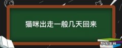 猫咪出走一般几天回来 猫咪离家出走了好几天了