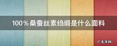 100％桑蚕丝素绉缎是什么面料 素绉缎是蚕丝吗