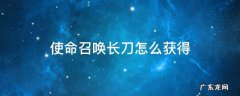 使命召唤长刀怎么获得 使命召唤里的大刀怎么获得