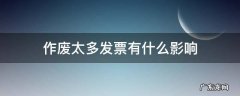 发票作废影响大吗 作废太多发票有什么影响