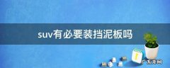 suv有必要安装挡泥板吗 suv有必要装挡泥板吗