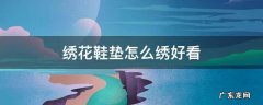 刺绣鞋垫怎么绣 绣花鞋垫怎么绣好看