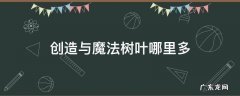 创造与魔法树叶哪里多 创造与魔法树叶哪个树多