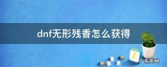 dnf无形残香哪里获得 dnf无形残香怎么获得