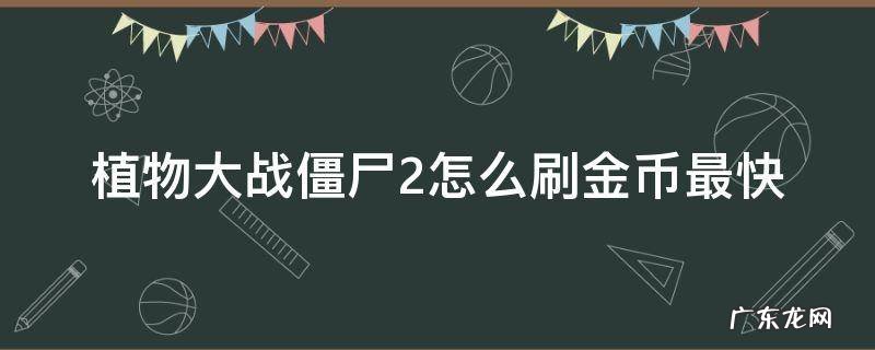 植物大战僵尸2哪里刷金币最多 植物大战僵尸2怎么刷金币最快
