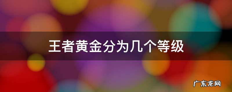 王者黄金有几个等级 王者黄金分为几个等级