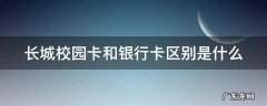 长城校园卡和银行卡区别是什么 中国长城校园卡