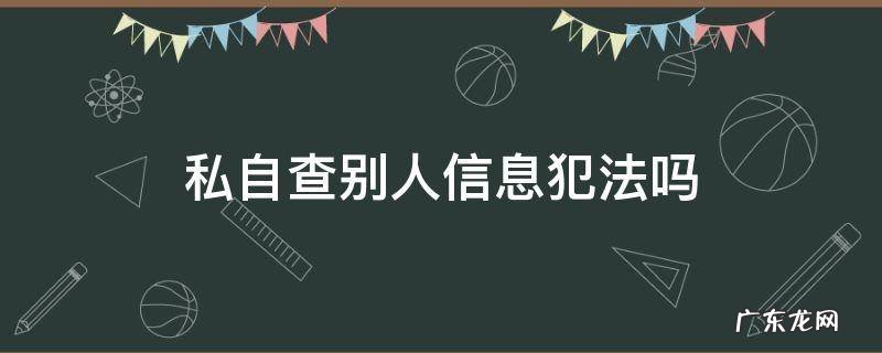 私自查别人信息违法吗 私自查别人信息犯法吗