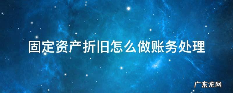 固定资产折旧的会计处理方法 固定资产折旧怎么做账务处理
