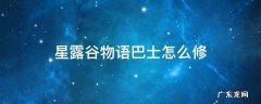 星露谷物语巴士怎么修复 星露谷物语巴士怎么修