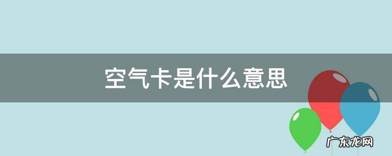 空气卡是什么意思 什么叫空气卡