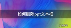 如何删除ppt文本框 如何删除ppt文本框的框线