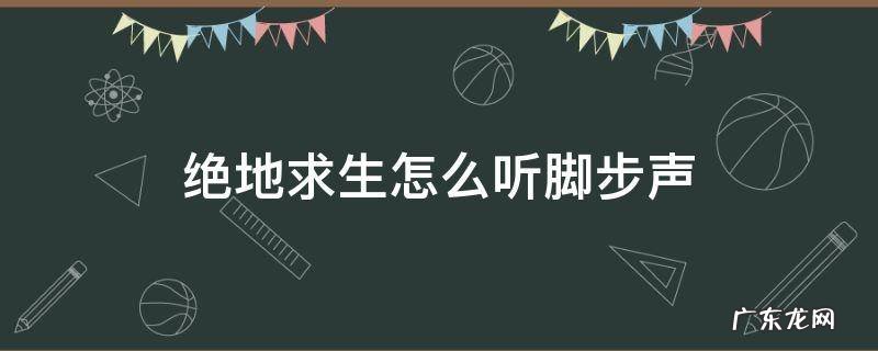 绝地求生怎么听脚步声 绝地求生如何听脚步声