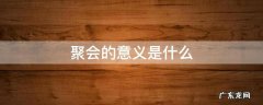 聚会的意义是什么 聚会有几种意思