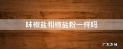 椒盐粉和味椒盐有什么不一样 味椒盐和椒盐粉一样吗