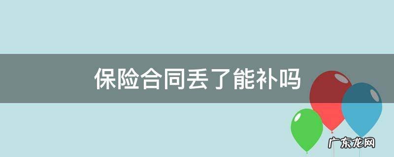 保险合同丢了可以补吗 保险合同丢了能补吗