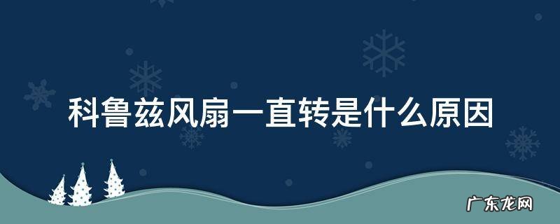 科鲁兹风扇一直转是什么原因 科鲁兹风扇一直转怎么回事
