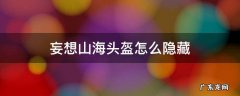 妄想山海头盔怎么隐藏 妄想山海灵狐头盔怎么显示出来