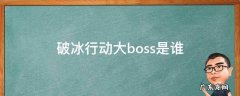 破冰行动大老板是谁 破冰行动大boss是谁