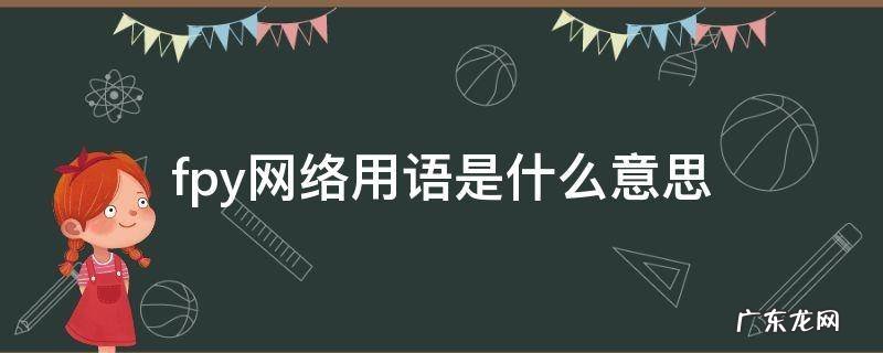 fpy网络用语是什么意思 网络语言fpy什么意思