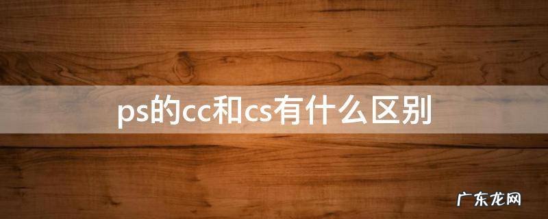 ps cc和cs ps的cc和cs有什么区别